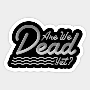 Are We Dead Yet? Sticker